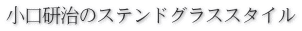 小口研治ステンドグラススタイル１